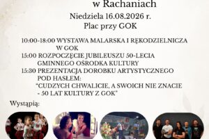 50 lat działalności Gminnego Ośrodka Kultury w Rachaniach POD HASŁEM: „Cudzych chwalicie, swoich nie znacie – 50 lat kultury z GOK w Rachaniach”