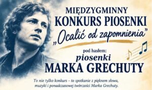 Read more about the article MIĘDZYGMINNY KONKURS PIOSENKI „Ocalić od zapomnienia” pod hasłem: piosenki MARKA GRECHUTY