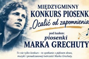 MIĘDZYGMINNY KONKURS PIOSENKI „Ocalić od zapomnienia” pod hasłem: piosenki MARKA GRECHUTY